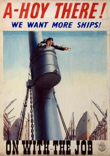 A-hoy there! We want more ships! On with the job World War II poster, between 1939 and 1946. Creators: Central Office of Information, Unknown