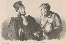 Ah! Vous l'êtes ... que voulez-vous que ..., 19th century. Creator: Honore Daumier