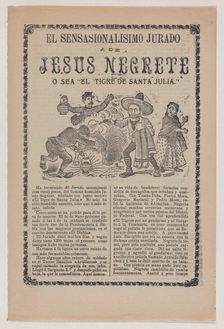 Broadsheet relating to the sensational trial of Jesus Negrete El tigre de Santa Julia on..., 1908. Creator: José Guadalupe Posada