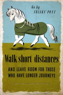 Go by Shanks Pony - Walk short distances... World War II poster, between 1939 and 1946. Creators: Central Office of Information, Jan Le Witt, George Him