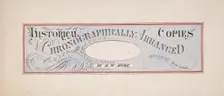 Design for a trade publication titled: "Historical Copies Chronographically Arranged", 2nd half 19th Creator: Robert William Hume