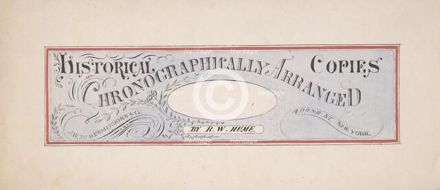 Design for a trade publication titled: "Historical Copies Chronographically Arranged", 2nd half 19th Creator: Robert William Hume.