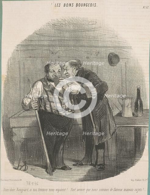 Dites donc, Ravignard, si nos femmes nous voyaient! ..., 19th century. Creator: Honore Daumier.