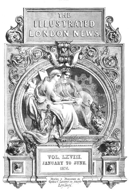 Front page of the Illustrated London News, Vol. LXVIII, January to June, 1876. Creator: Unknown.