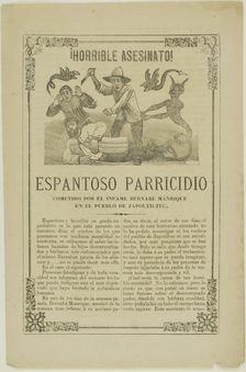 Horrible Murder! Shocking Parricide Committed by the Infamous Bernabe Manrique, 1880–1913. Creator: José Guadalupe Posada