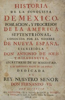 "Historia de la Conquista de México, población, y progresos de la América septentrional...1756. Creator: Antonio de Solis y Rivadeneryra