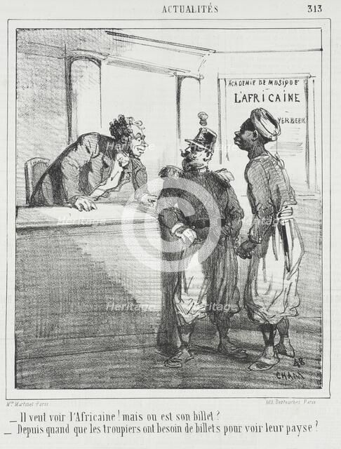 Il veut voir l'Africaine! mais ou est son billet? -Depuis quand que les troupiers ont..., 1865. Creator: Cham.