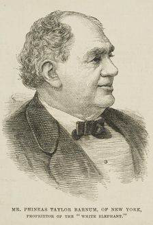 Mr. Phineas Taylor Barnum, of New York, proprietor of the "White Elephant", 1884. Creator: Unknown