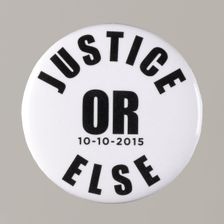 Pinback button stating "Justice Or Else 10-10-2015", from MMM 20th Anniversary, 2015. Creator: Unknown