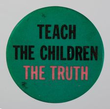 Pinback button reading Teach the Children the Truth, 20th century. Creator: Unknown