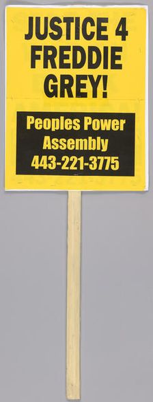 Placard reading "Justice 4 Freddie Grey!" used at Baltimore protests, April 2015. Creator: Unknown
