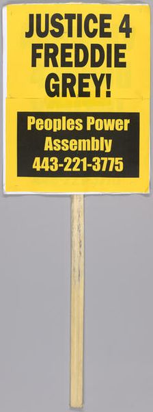 Placard reading "JUSTICE 4 FREDDIE GREY" used at Baltimore Protests, April 2015. Creator: Unknown
