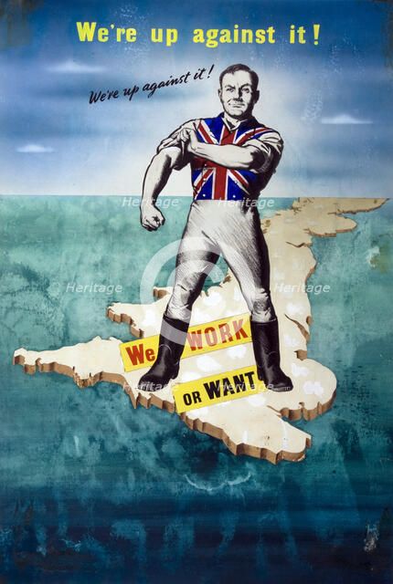 'We're up against it! We work or want', World War II poster, between 1939 and 1946. Creators: Central Office of Information, Unknown.