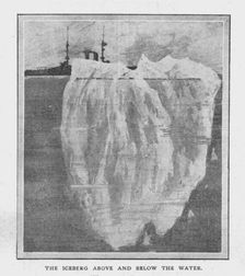 The Iceberg Above and Below the Water April 20, 1912. Creator: Unknown