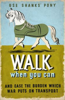 Use Shanks Pony. Walk when you can and ease the burden..., WWII poster, between 1939 and 1946. Creators: Central Office of Information, Jan Le Witt, George Him